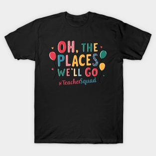 Oh The Places We Will Go Reading Day Read Book Teacher Squad T-Shirt